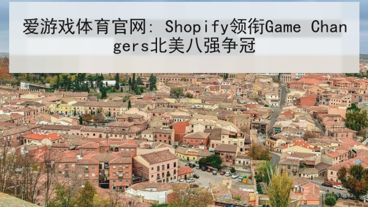 爱游戏体育官网: Shopify领衔Game Changers北美八强争冠