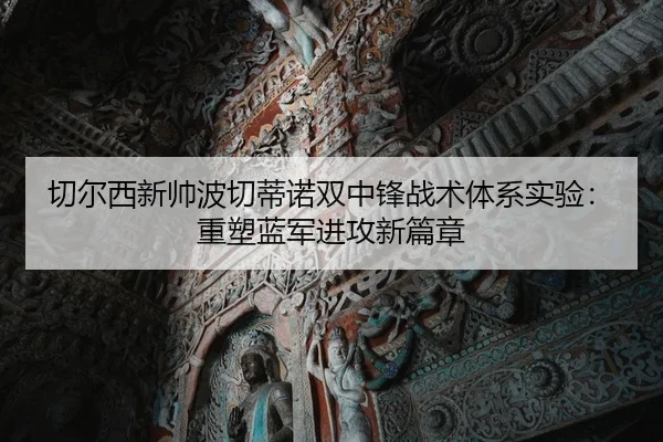 qie-er-xi-xin-shuai-bo-qie-di-nuo-shuang-zhong-feng-zhan-shu-ti-xi-shi-yan-zhong-su-lan-jun-jin-gong-xin-pian-zhang-2-705.jpg